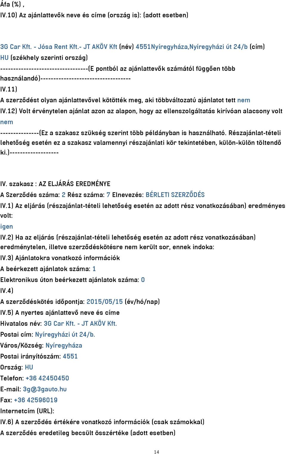 használandó)----------------------------------- IV.11) A szerződést olyan ajánlattevővel kötötték meg, aki többváltozatú ajánlatot tett nem IV.