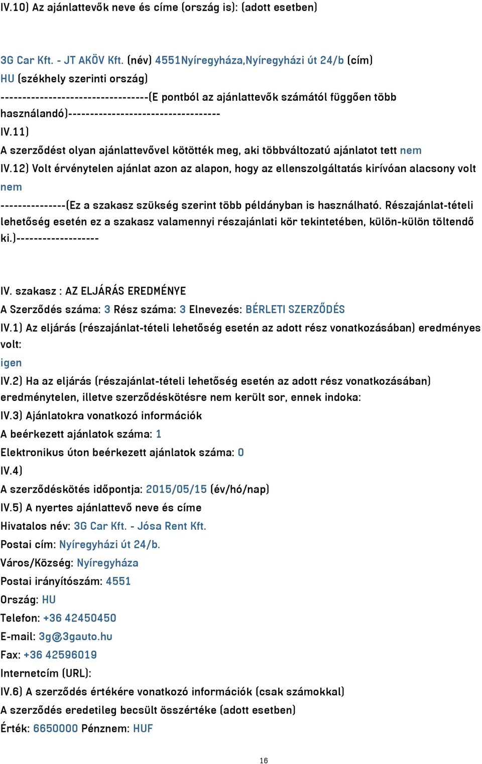 használandó)----------------------------------- IV.11) A szerződést olyan ajánlattevővel kötötték meg, aki többváltozatú ajánlatot tett nem IV.