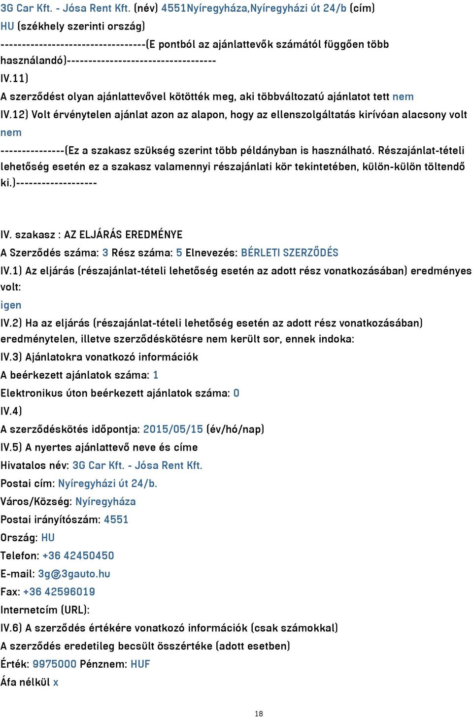 használandó)----------------------------------- IV.11) A szerződést olyan ajánlattevővel kötötték meg, aki többváltozatú ajánlatot tett nem IV.