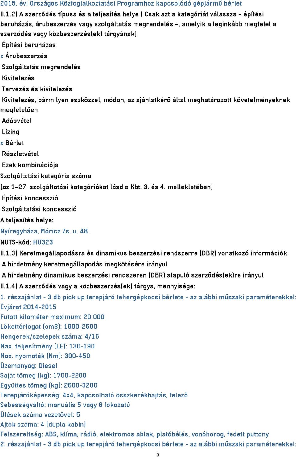 Kivitelezés, bármilyen eszközzel, módon, az ajánlatkérő által meghatározott követelményeknek megfelelően Adásvétel Lízing x Bérlet Részletvétel Ezek kombinációja Szolgáltatási kategória száma (az 1