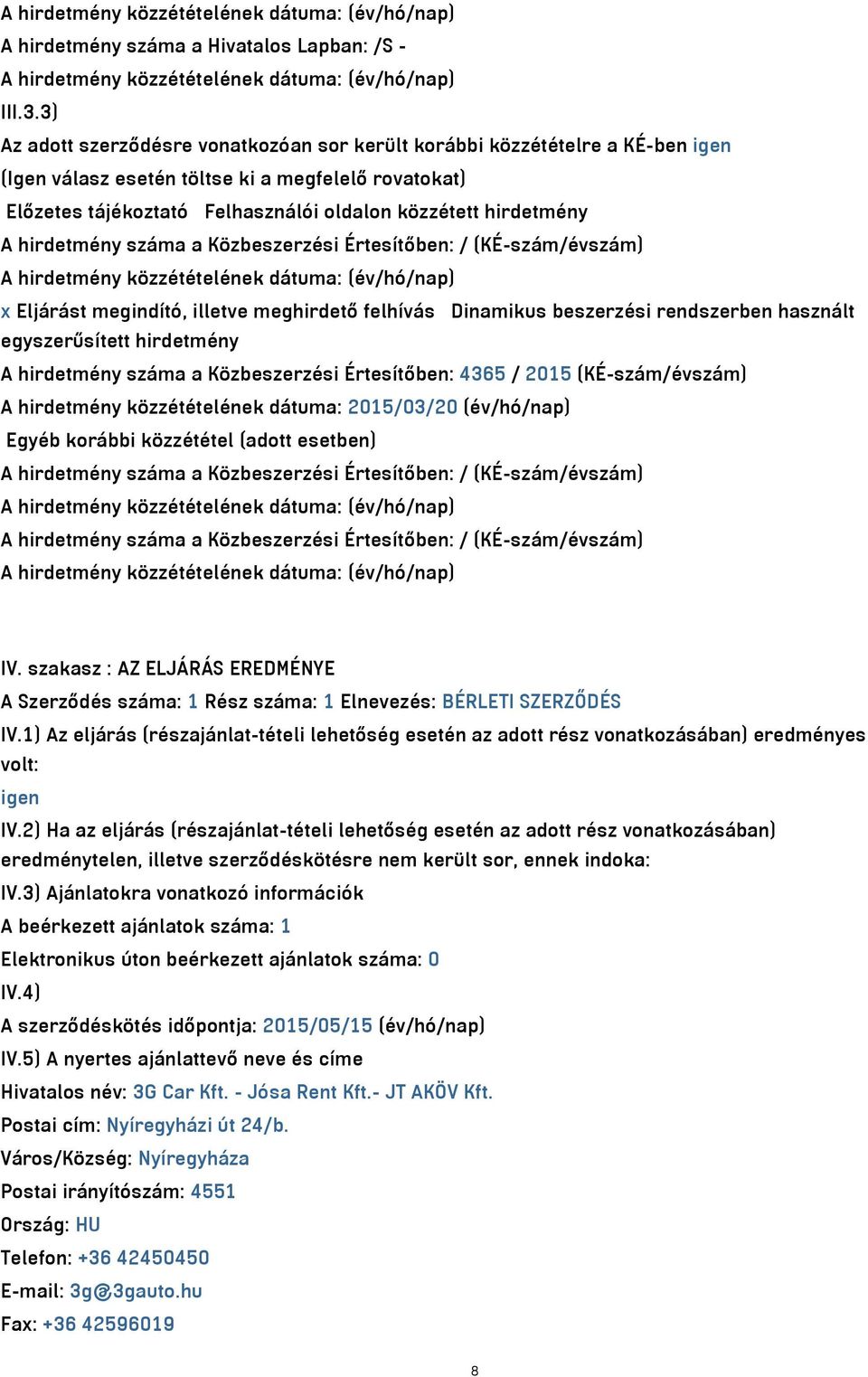 hirdetmény száma a Közbeszerzési Értesítőben: / (KÉ-szám/évszám) A hirdetmény közzétételének dátuma: (év/hó/nap) x Eljárást megindító, illetve meghirdető felhívás Dinamikus beszerzési rendszerben