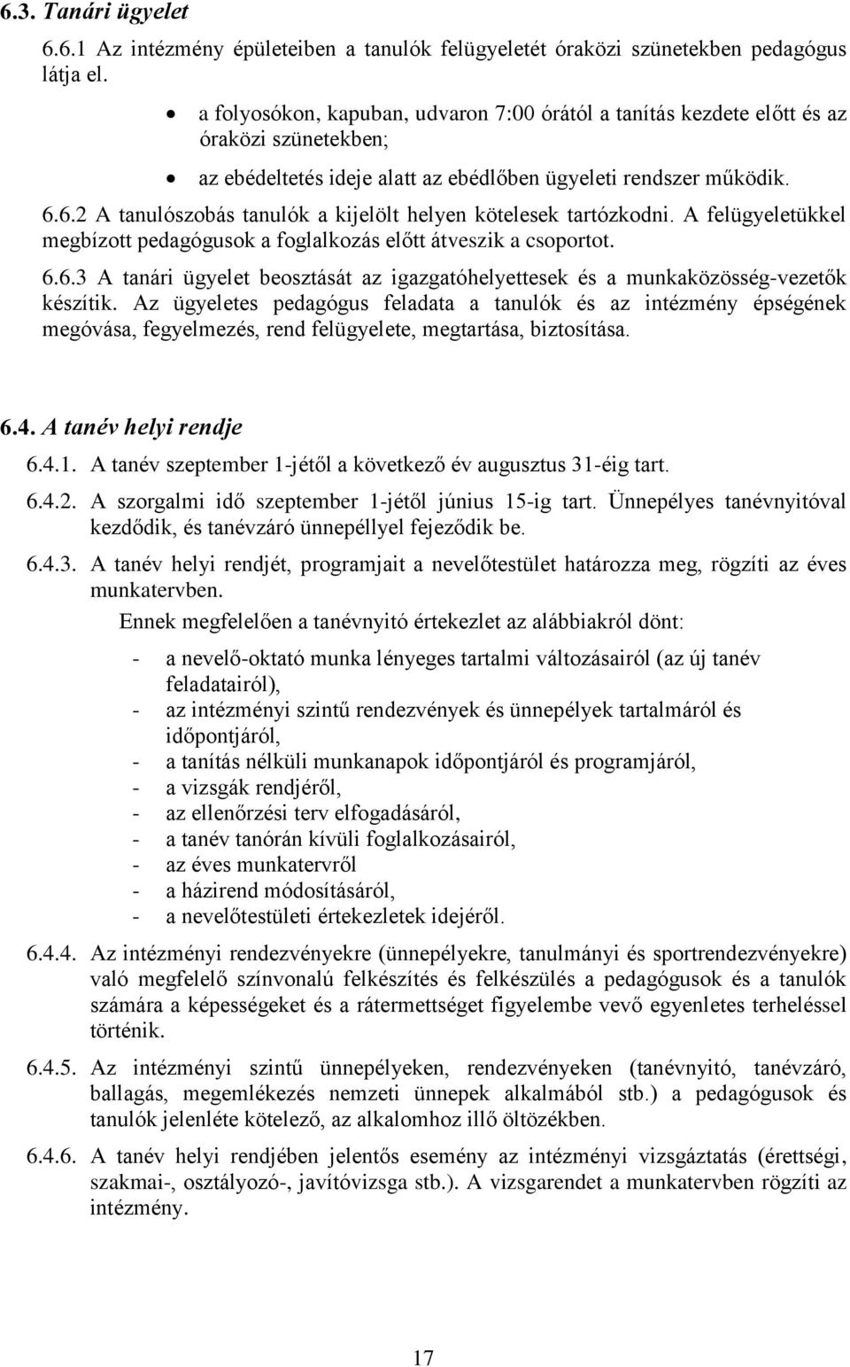 6.2 A tanulószobás tanulók a kijelölt helyen kötelesek tartózkodni. A felügyeletükkel megbízott pedagógusok a foglalkozás előtt átveszik a csoportot. 6.6.3 A tanári ügyelet beosztását az igazgatóhelyettesek és a munkaközösség-vezetők készítik.