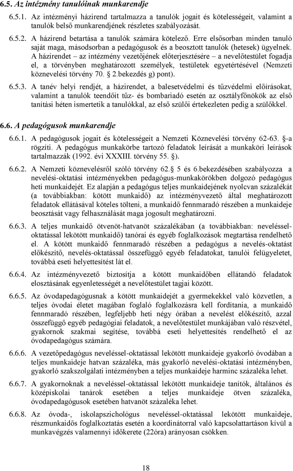 A házirendet az intézmény vezetőjének előterjesztésére a nevelőtestület fogadja el, a törvényben meghatározott személyek, testületek egyetértésével (Nemzeti köznevelési törvény 70. 2.