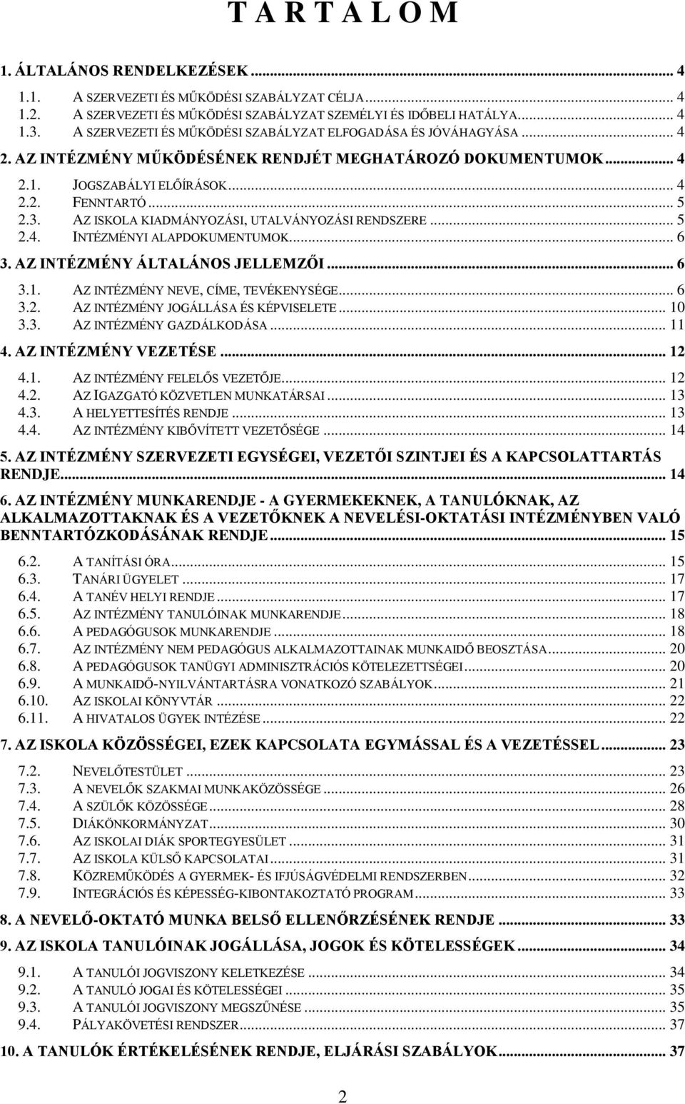 AZ ISKOLA KIADMÁNYOZÁSI, UTALVÁNYOZÁSI RENDSZERE... 5 2.4. INTÉZMÉNYI ALAPDOKUMENTUMOK... 6 3. AZ INTÉZMÉNY ÁLTALÁNOS JELLEMZŐI... 6 3.1. AZ INTÉZMÉNY NEVE, CÍME, TEVÉKENYSÉGE... 6 3.2. AZ INTÉZMÉNY JOGÁLLÁSA ÉS KÉPVISELETE.