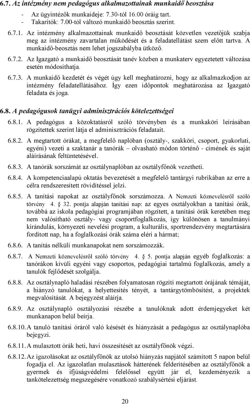 Az intézmény alkalmazottainak munkaidő beosztását közvetlen vezetőjük szabja meg az intézmény zavartalan működését és a feladatellátást szem előtt tartva.