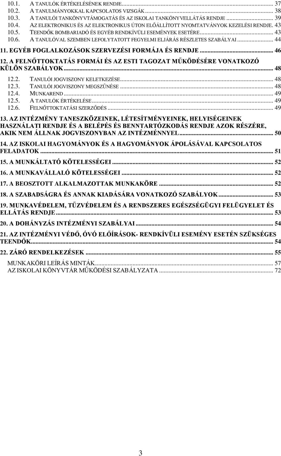 A TANULÓVAL SZEMBEN LEFOLYTATOTT FEGYELMI ELJÁRÁS RÉSZLETES SZABÁLYAI... 44 11. EGYÉB FOGLALKOZÁSOK SZERVEZÉSI FORMÁJA ÉS RENDJE... 46 12.