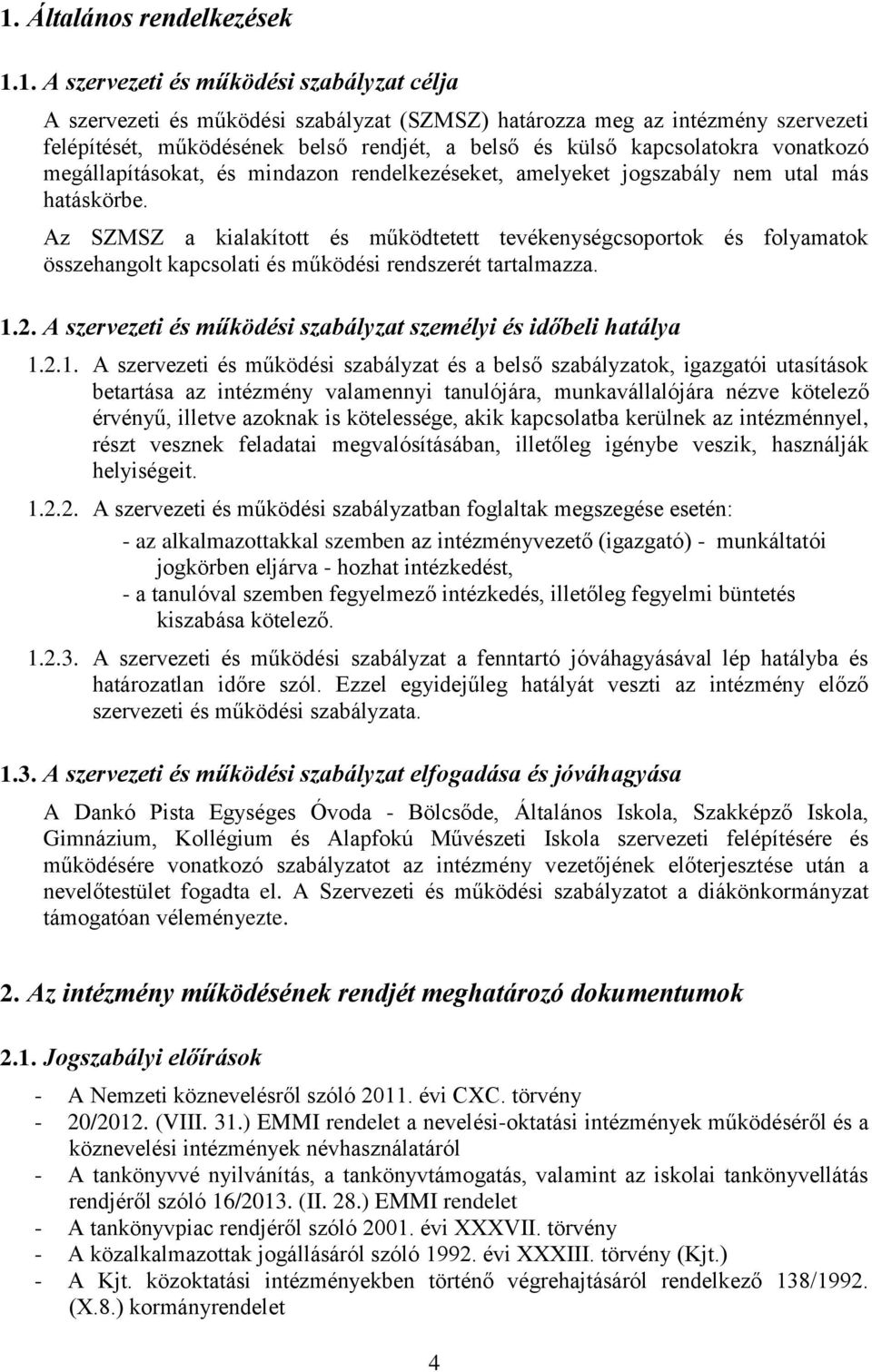 Az SZMSZ a kialakított és működtetett tevékenységcsoportok és folyamatok összehangolt kapcsolati és működési rendszerét tartalmazza. 1.2.