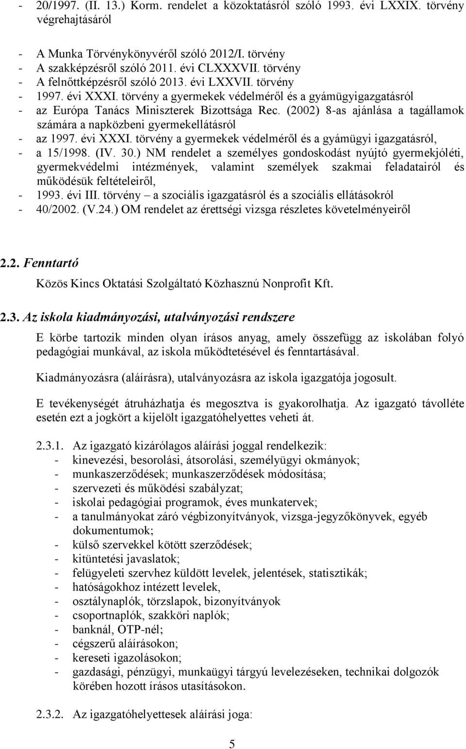 (2002) 8-as ajánlása a tagállamok számára a napközbeni gyermekellátásról - az 1997. évi XXXI. törvény a gyermekek védelméről és a gyámügyi igazgatásról, - a 15/1998. (IV. 30.