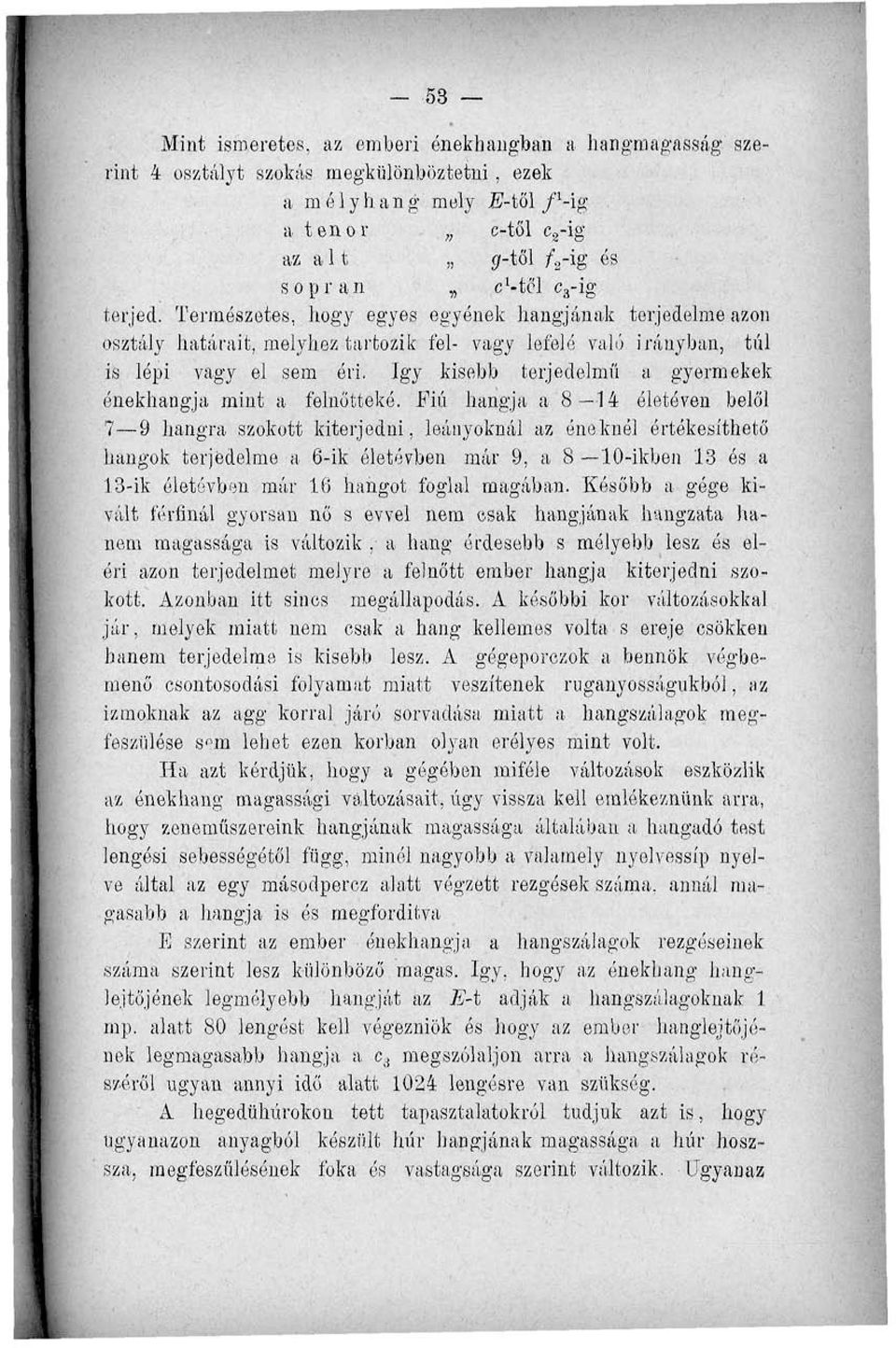 Természetes, hogy egyes egyének hangjának terjedelme azon osztály határait, melyhez tartozik fel- vagy lefelé való irányban, túl is lépi vagy el sem éri.