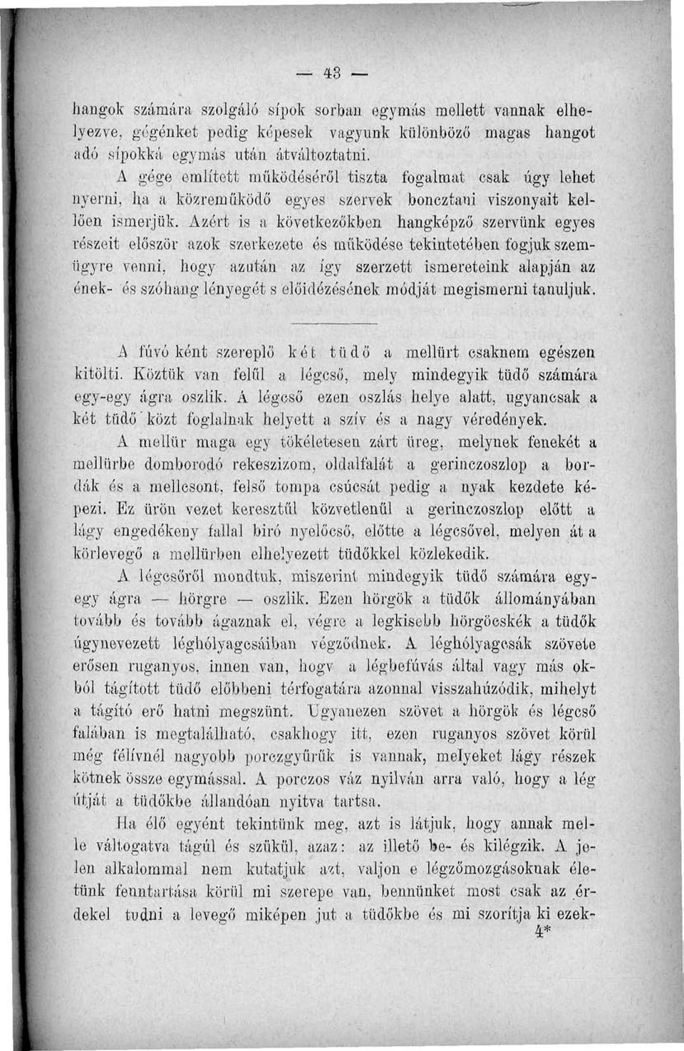 Azért is a következőkben hangképző szervünk egyes részeit először azok szerkezete és működése tekintetében fogjuk szemügyre venni, hogy azután az így szerzett ismereteink alapján az ének- ós szóhang