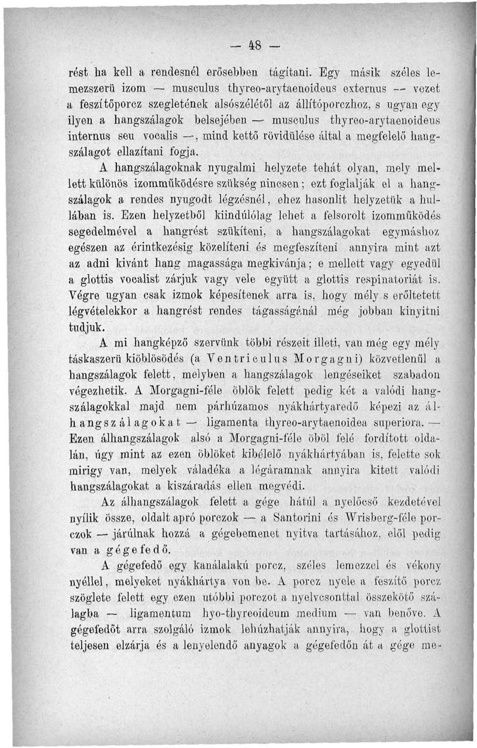 thyreo-arytaenoideus internus seu vocalis, mind kettő rövidülése által a megfelelő hangszalagot ellazítani fogja.