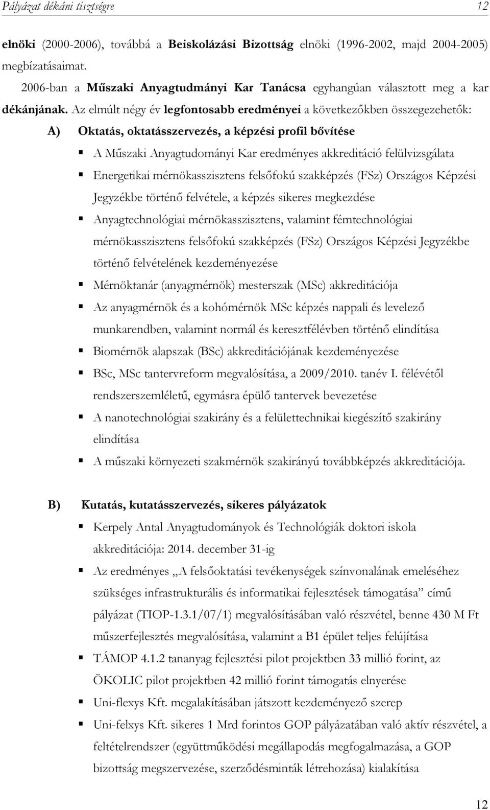 Az elmúlt négy év legfontosabb eredményei a következőkben összegezehetők: A) Oktatás, oktatásszervezés, a képzési profil bővítése A Műszaki Anyagtudományi Kar eredményes akkreditáció felülvizsgálata