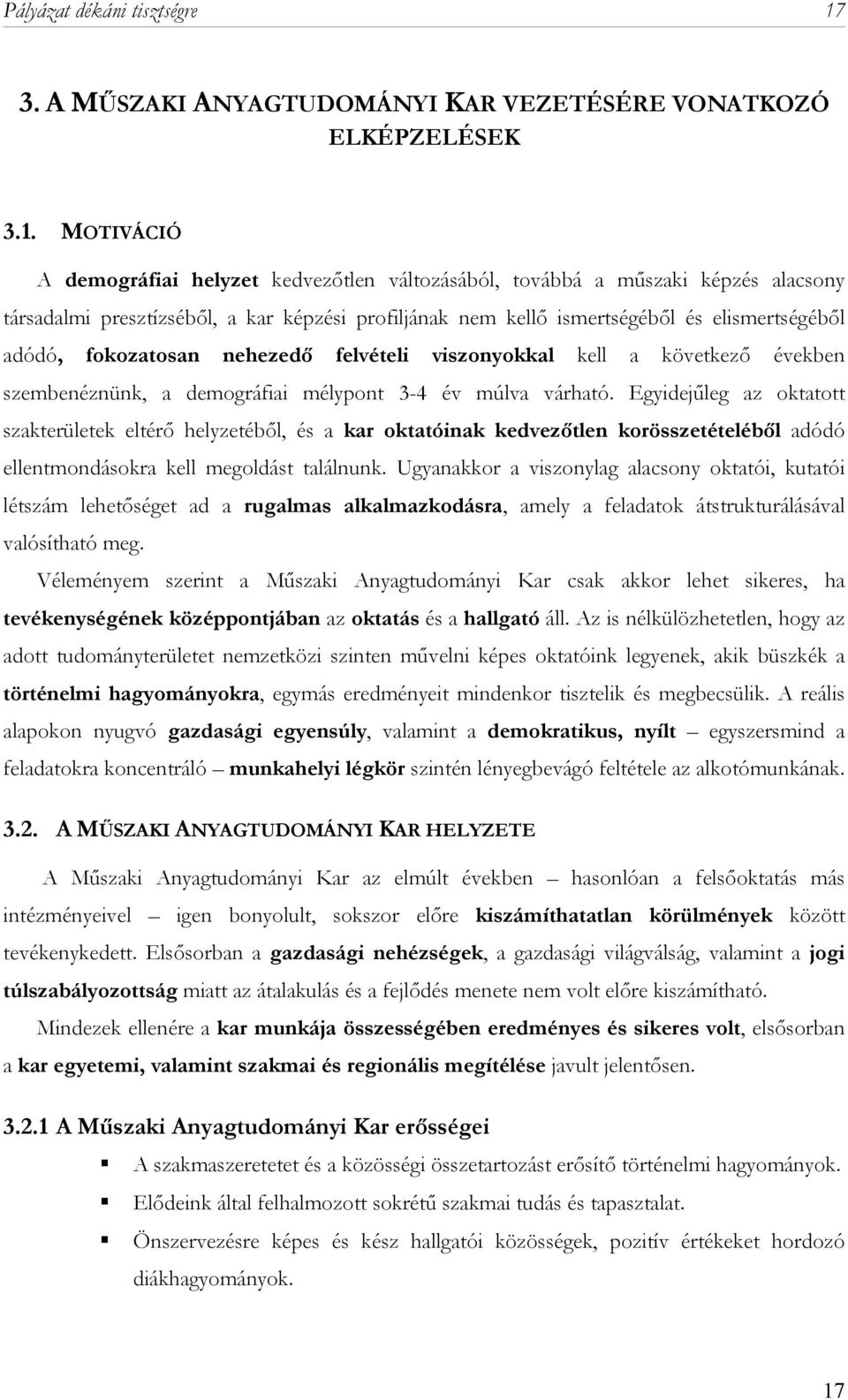 MOTIVÁCIÓ A demográfiai helyzet kedvezőtlen változásából, továbbá a műszaki képzés alacsony társadalmi presztízséből, a kar képzési profiljának nem kellő ismertségéből és elismertségéből adódó,