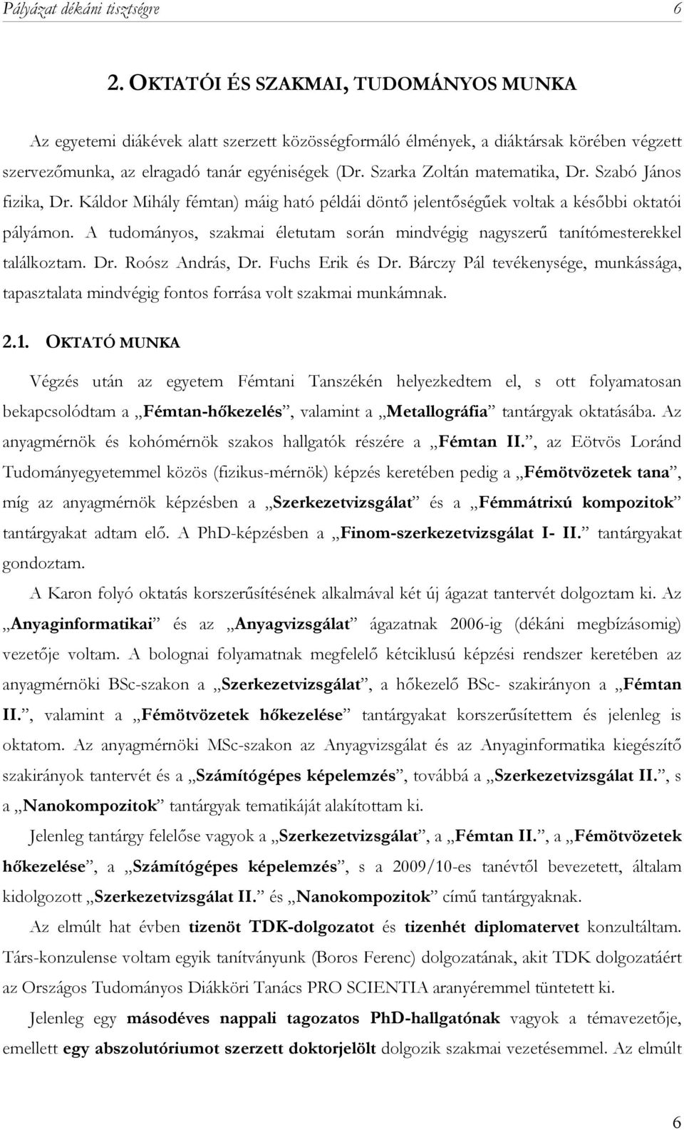 Szarka Zoltán matematika, Dr. Szabó János fizika, Dr. Káldor Mihály fémtan) máig ható példái döntő jelentőségűek voltak a későbbi oktatói pályámon.