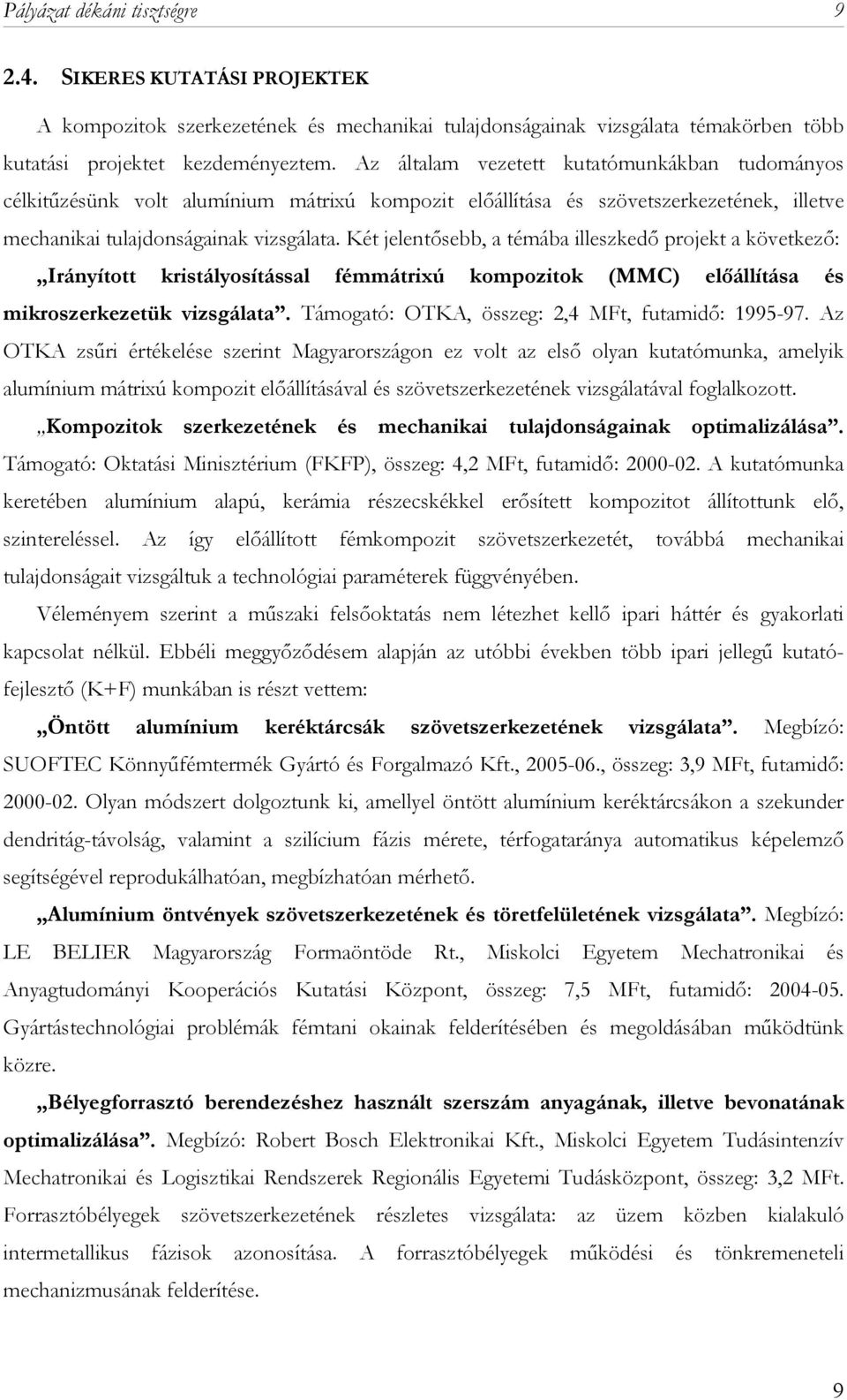 Két jelentősebb, a témába illeszkedő projekt a következő: Irányított kristályosítással fémmátrixú kompozitok (MMC) előállítása és mikroszerkezetük vizsgálata.