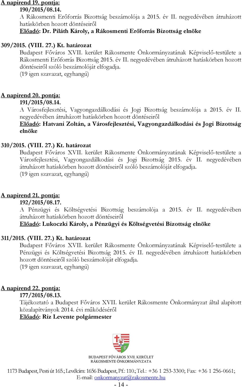 kerület Rákosmente Önkormányzatának Képviselő-testülete a Rákosmenti Erőforrás Bizottság 2015. év II. negyedévében átruházott hatáskörben hozott döntéseiről szóló beszámolóját elfogadja.