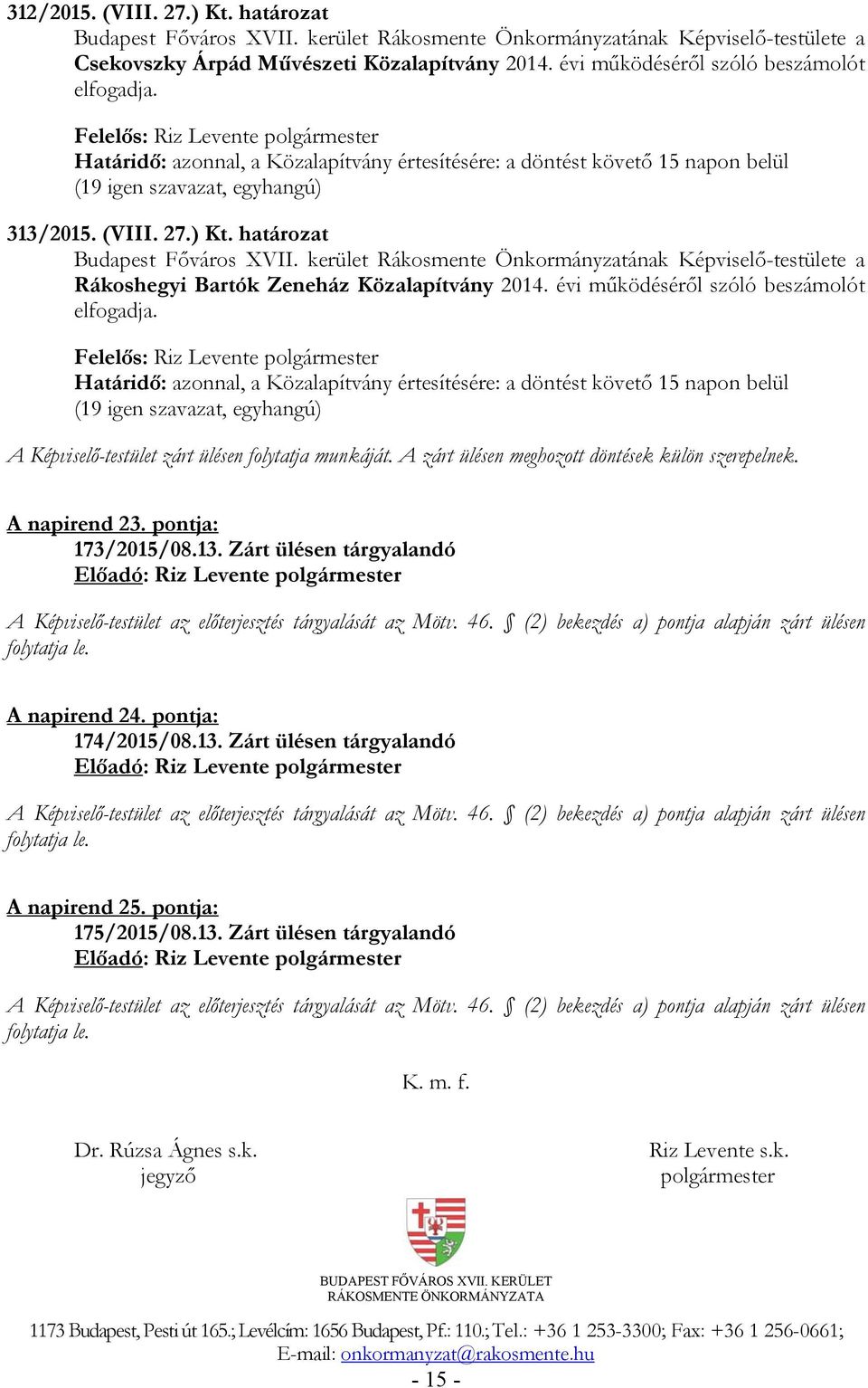 kerület Rákosmente Önkormányzatának Képviselő-testülete a Rákoshegyi Bartók Zeneház Közalapítvány 2014. évi működéséről szóló beszámolót elfogadja.