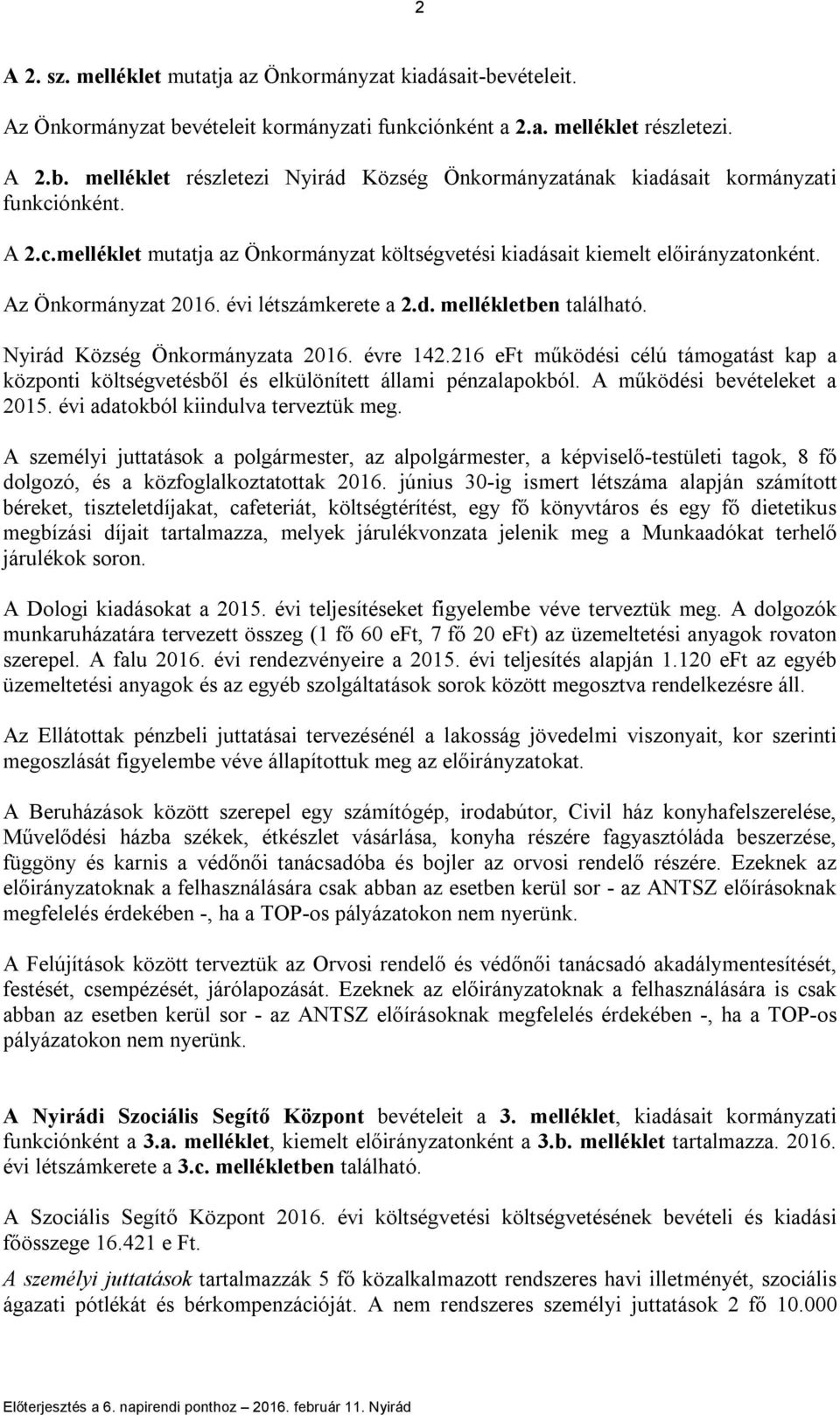 évre 142.216 eft működési célú támogatást kap a központi költségvetésből és elkülönített állami pénzalapokból. A működési bevételeket a 2015. évi adatokból kiindulva terveztük meg.