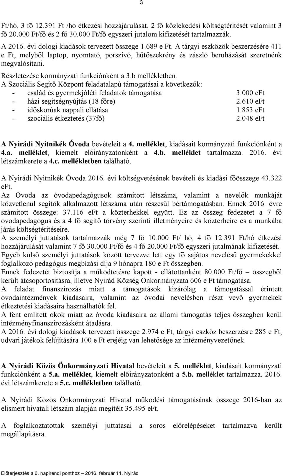 Részletezése kormányzati funkciónként a 3.b mellékletben. A Szociális Segítő Központ feladatalapú támogatásai a következők: - család és gyermekjóléti feladatok támogatása 3.