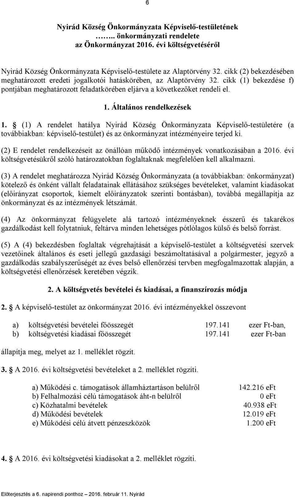 Általános rendelkezések 1. (1) A rendelet hatálya Nyirád Község Önkormányzata Képviselő-testületére (a továbbiakban: képviselő-testület) és az önkormányzat intézményeire terjed ki.