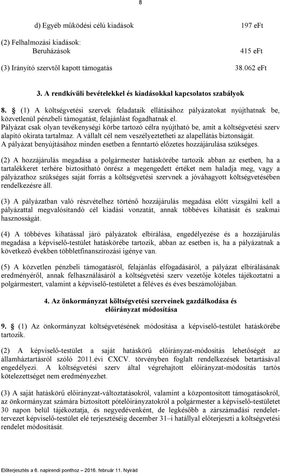 (1) A költségvetési szervek feladataik ellátásához pályázatokat nyújthatnak be, közvetlenül pénzbeli támogatást, felajánlást fogadhatnak el.