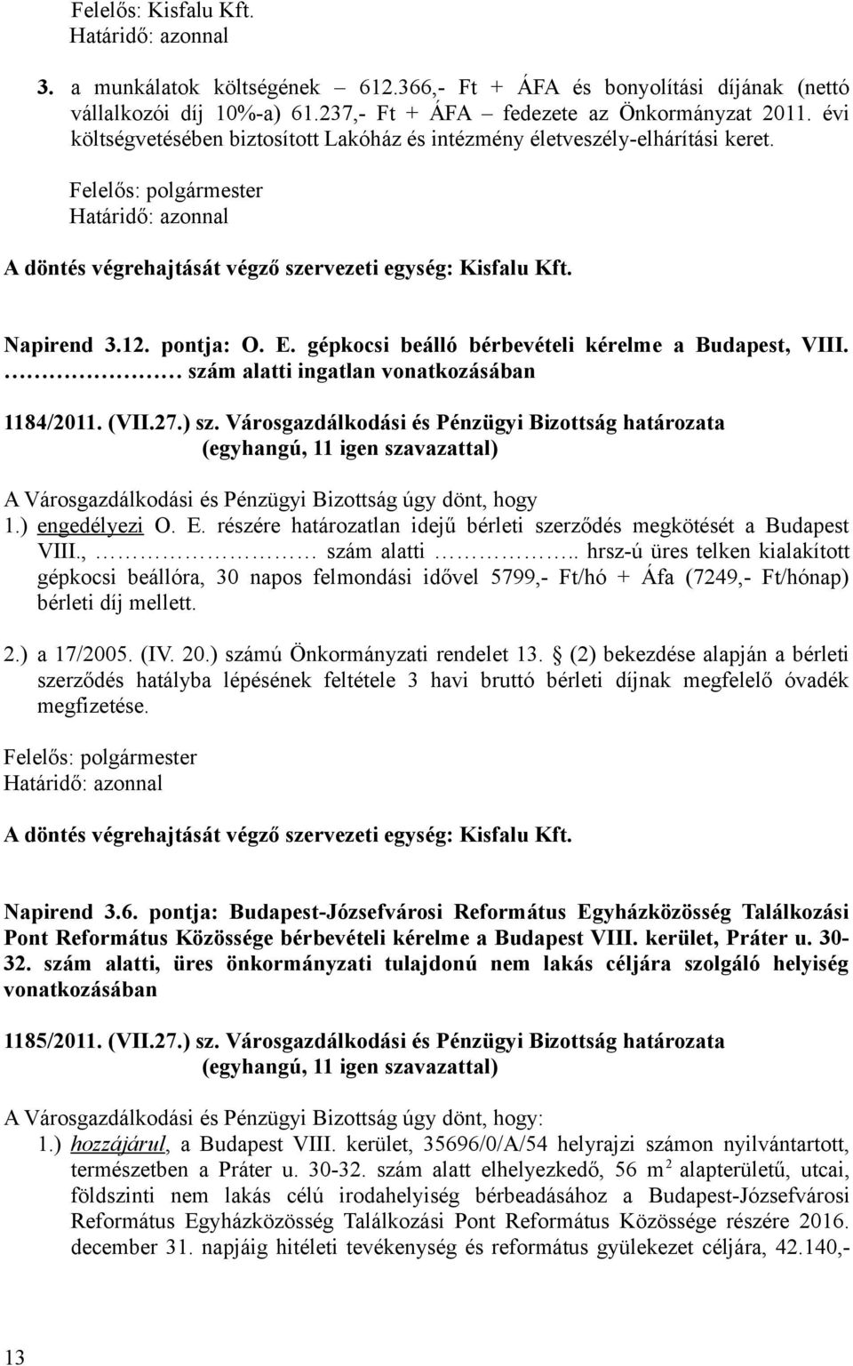 szám alatti ingatlan vonatkozásában 1184/2011. (VII.27.) sz. Városgazdálkodási és Pénzügyi Bizottság határozata A Városgazdálkodási és Pénzügyi Bizottság úgy dönt, hogy 1.) engedélyezi O. E.