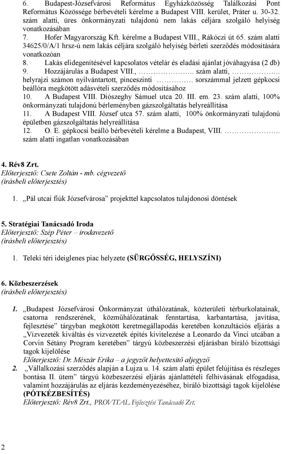 szám alatti 34625/0/A/1 hrsz-ú nem lakás céljára szolgáló helyiség bérleti szerződés módosítására vonatkozóan 8. Lakás elidegenítésével kapcsolatos vételár és eladási ajánlat jóváhagyása (2 db) 9.