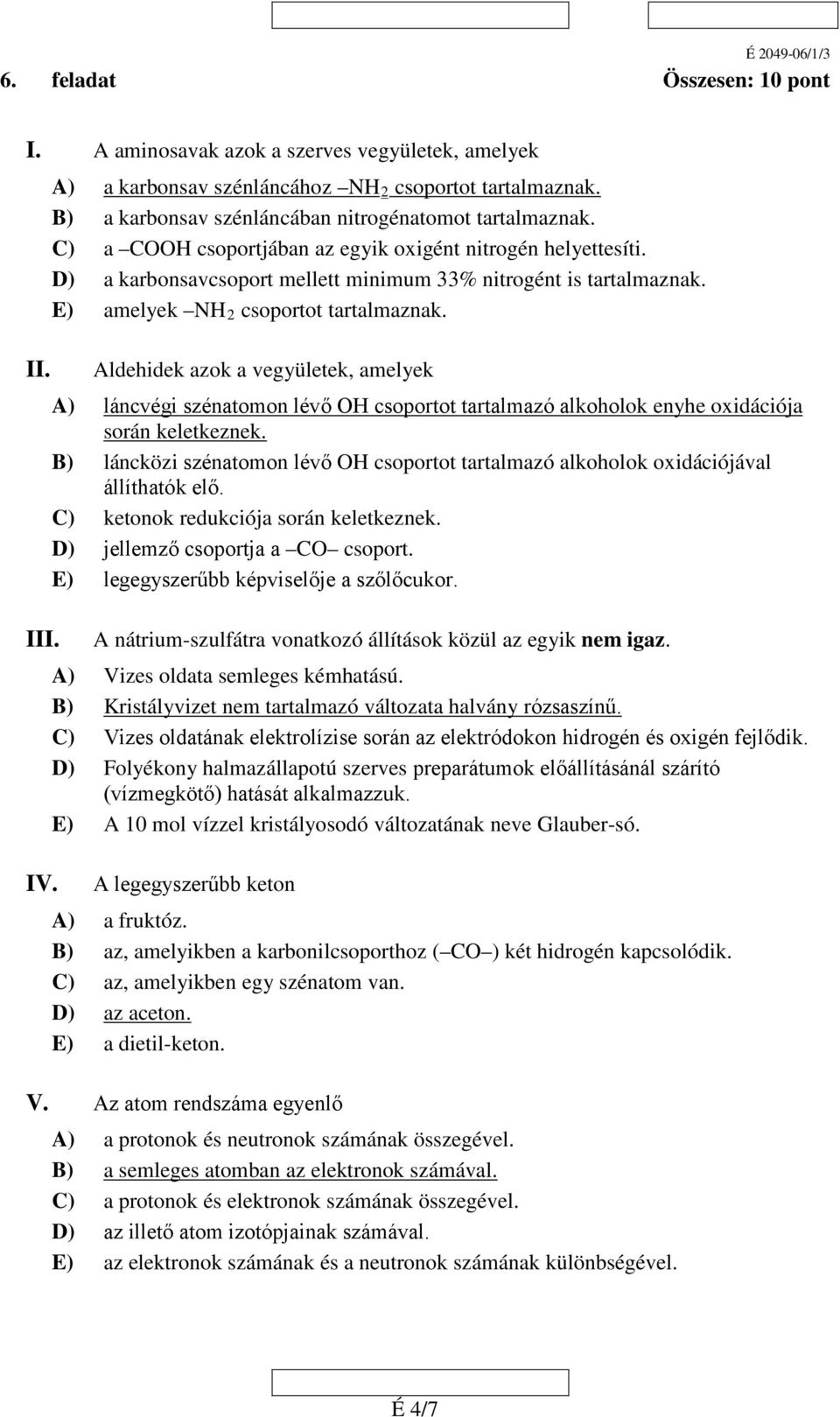 E) amelyek NH csoportot tartalmaznak. Aldehidek azok a vegyületek, amelyek A) láncvégi szénatomon lévő OH csoportot tartalmazó alkoholok enyhe oxidációja során keletkeznek.