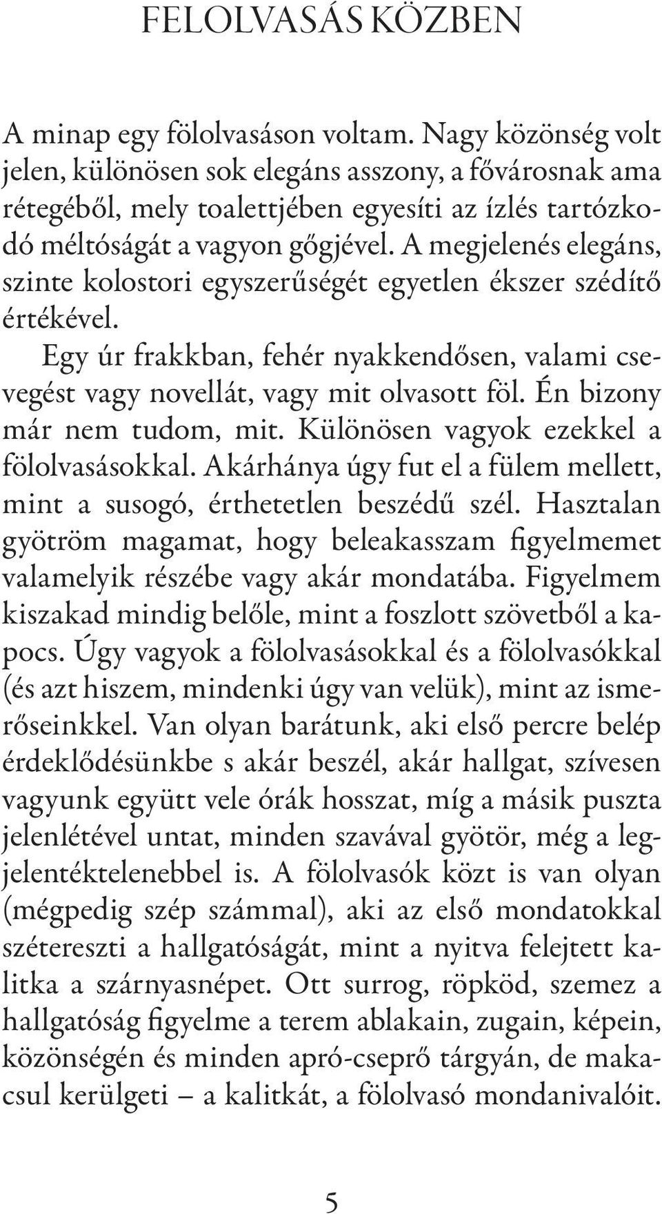 A megjelenés elegáns, szinte kolostori egyszerűségét egyetlen ékszer szédítő értékével. Egy úr frakkban, fehér nyakkendősen, valami csevegést vagy novellát, vagy mit olvasott föl.