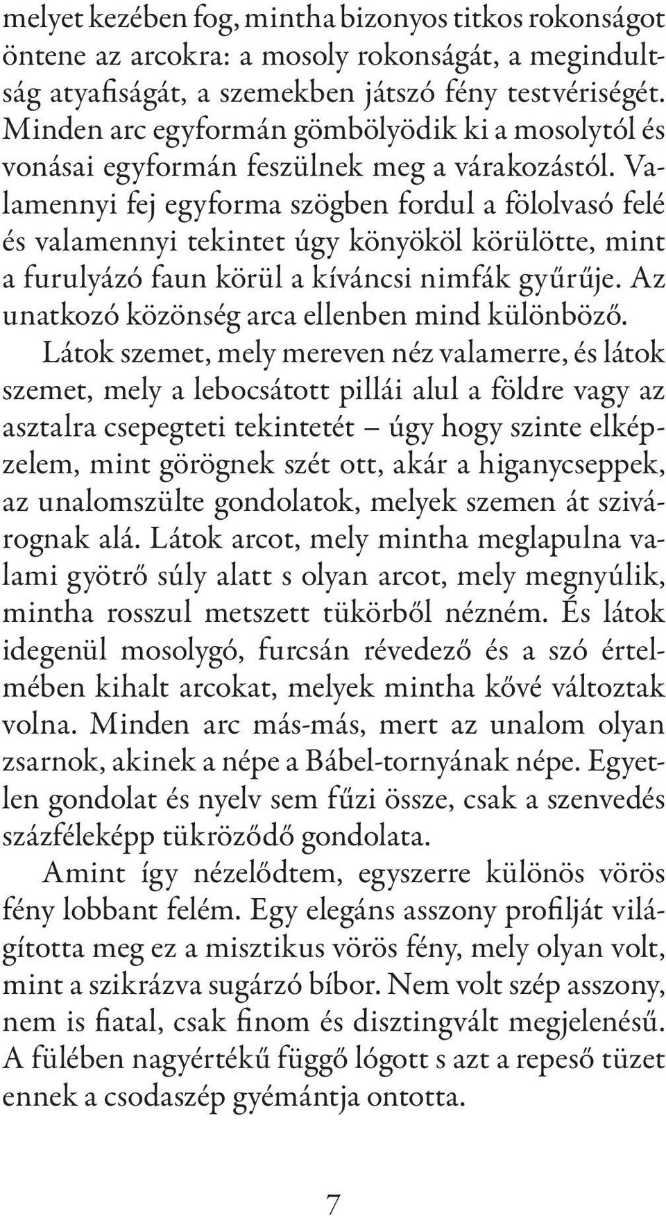 Valamennyi fej egyforma szögben fordul a fölolvasó felé és valamennyi tekintet úgy könyököl körülötte, mint a furulyázó faun körül a kíváncsi nimfák gyűrűje.