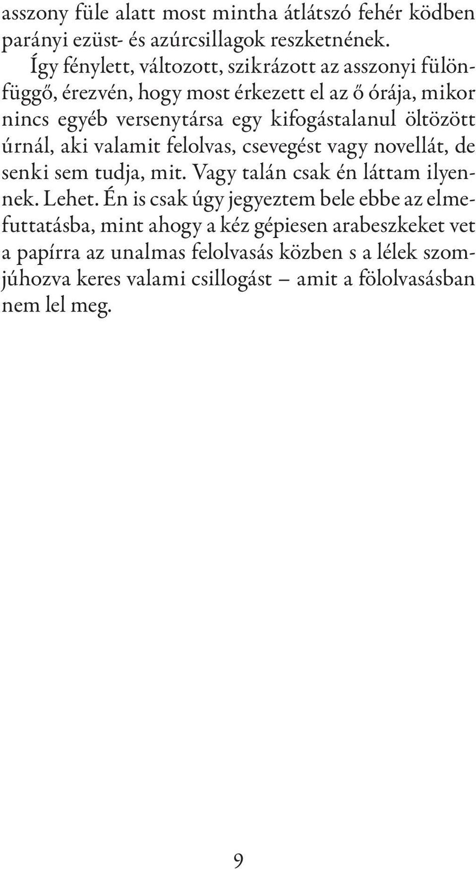 kifogástalanul öltözött úrnál, aki valamit felolvas, csevegést vagy novellát, de senki sem tudja, mit. Vagy talán csak én láttam ilyennek. Lehet.