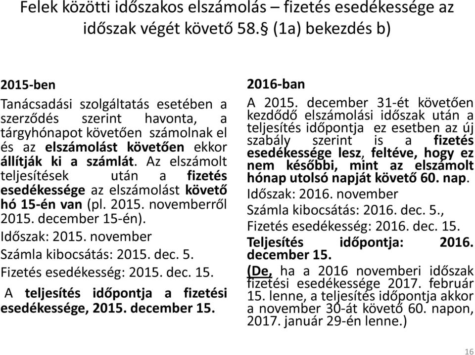 Az elszámolt teljesítések után a fizetés esedékessége az elszámolást követő hó 15-én van (pl. 2015. novemberről 2015. december 15-én). Időszak: 2015. november Számla kibocsátás: 2015. dec. 5.