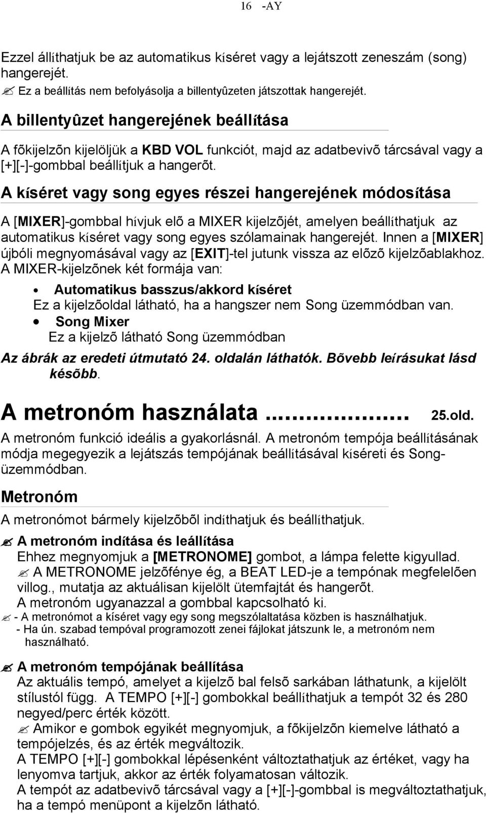 A kíséret vagy song egyes részei hangerejének módosítása A [MIXER]-gombbal hívjuk elõ a MIXER kijelzõjét, amelyen beállíthatjuk az automatikus kíséret vagy song egyes szólamainak hangerejét.