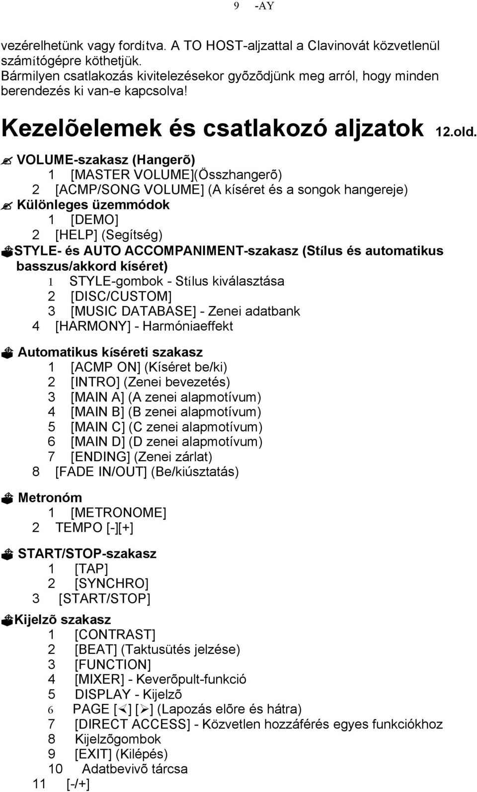 VOLUME-szakasz (Hangerõ) 1 [MASTER VOLUME](Összhangerõ) 2 [ACMP/SONG VOLUME] (A kíséret és a songok hangereje) Különleges üzemmódok 1 [DEMO] 2 [HELP] (Segítség) STYLE- és AUTO ACCOMPANIMENT-szakasz