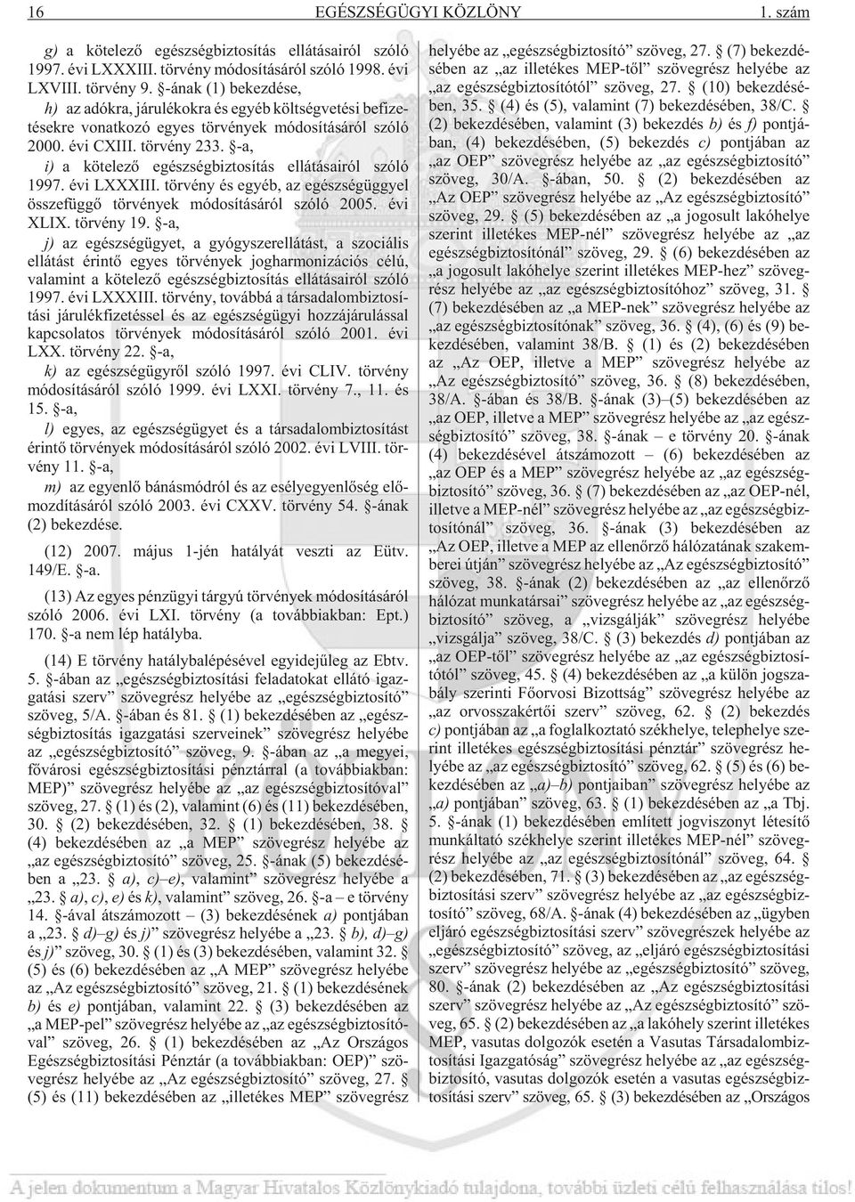 -a, i) a kö te le zõ egész ség biz to sí tás el lá tá sa i ról szóló 1997. évi LXXXIII. tör vény és egyéb, az egész ség üggyel össze füg gõ tör vények mó do sí tá sá ról szóló 2005. évi XLIX.