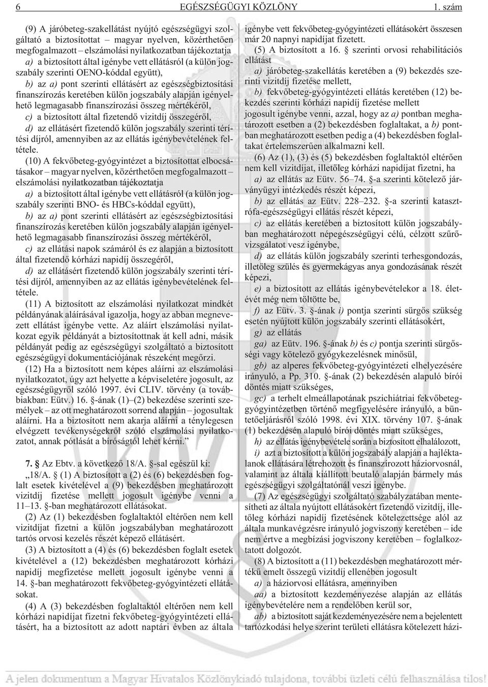 tat ja a) a biz to sí tott ál tal igény be vett el lá tás ról (a kü lön jog - sza bály sze rin ti OE NO-kód dal együtt), b) az a) pont sze rin ti el lá tá sért az egész ség biz to sí tá si fi nan szí