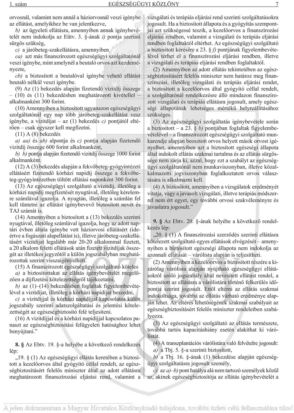 -ának i) pont ja sze rin ti sür gõs szük ség, c) a já ró be teg-szak el lá tás ra, amennyi ben ca) azt más fi nan szí ro zott egész ség ügyi szol gál ta tó nál ve szi igény be, mint amely nél a be