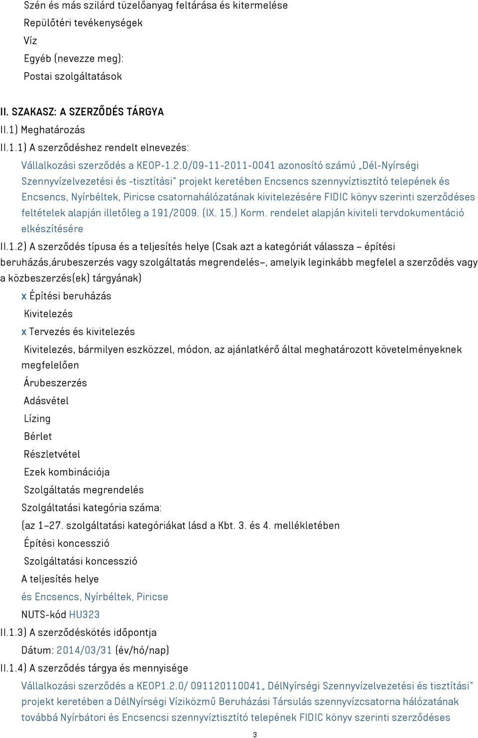 0/09-11-2011-0041 azonosító számú Dél-Nyírségi Szennyvízelvezetési és -tisztítási projekt keretében Encsencs szennyvíztisztító telepének és Encsencs, Nyírbéltek, Piricse csatornahálózatának