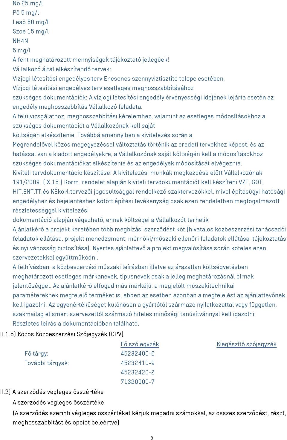 Vízjogi létesítési engedélyes terv esetleges meghosszabbításához szükséges dokumentációk: A vízjogi létesítési engedély érvényességi idejének lejárta esetén az engedély meghosszabbítás Vállalkozó