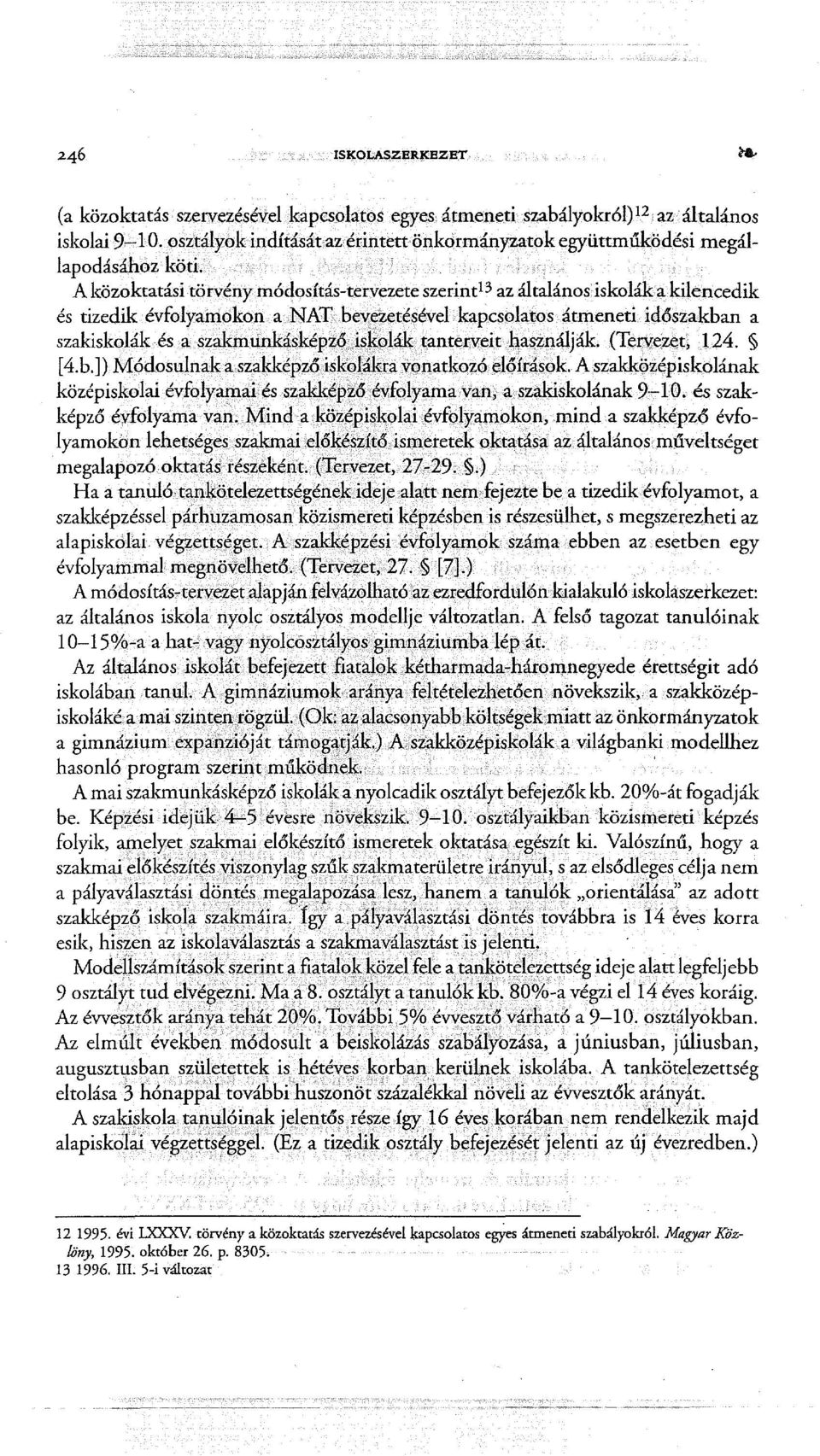 A közoktatási törvény módosítás-tervezete szerint 13 az általános iskolák a kilencedik és tizedik évfolyamokon a,nat bevezetésével.