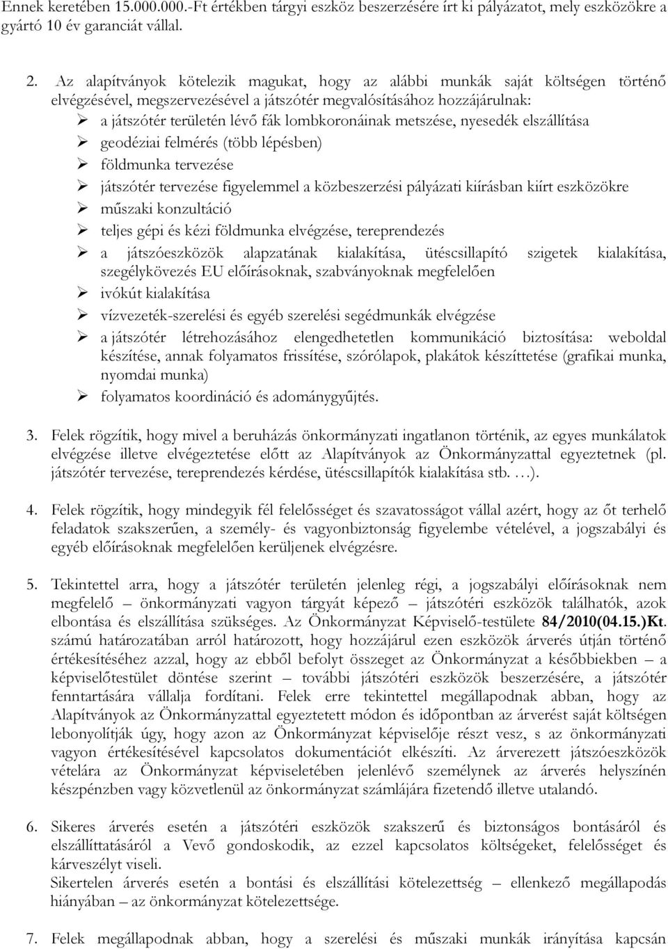 lombkoronáinak metszése, nyesedék elszállítása geodéziai felmérés (több lépésben) földmunka tervezése játszótér tervezése figyelemmel a közbeszerzési pályázati kiírásban kiírt eszközökre műszaki