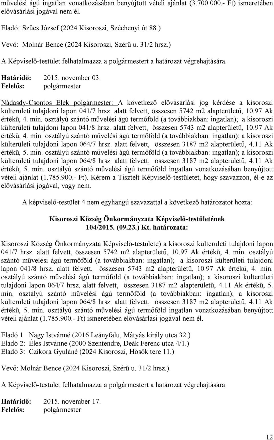 Felelős: polgármester Nádasdy-Csontos Elek polgármester: A következő elővásárlási jog kérdése a kisoroszi külterületi tulajdoni lapon 041/7 hrsz. alatt felvett, összesen 5742 m2 alapterületű, 10.