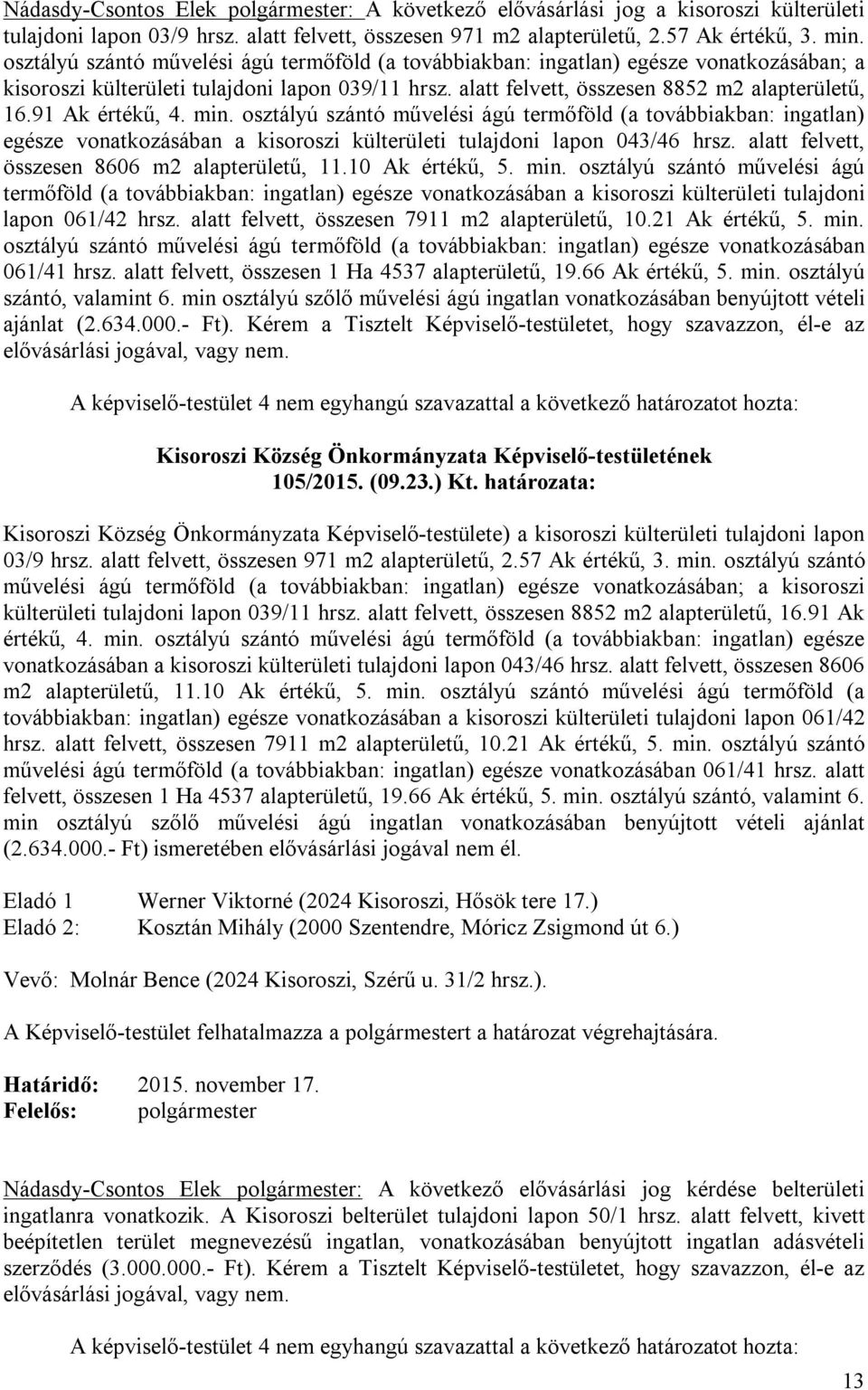 91 Ak értékű, 4. min. osztályú szántó művelési ágú termőföld (a továbbiakban: ingatlan) egésze vonatkozásában a kisoroszi külterületi tulajdoni lapon 043/46 hrsz.