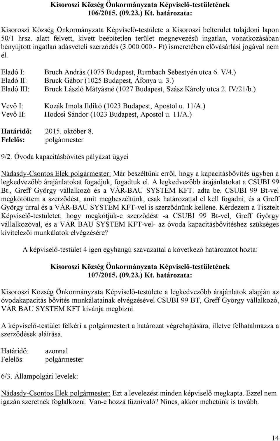 Eladó I: Bruch András (1075 Budapest, Rumbach Sebestyén utca 6. V/4.) Eladó II: Bruck Gábor (1025 Budapest, Áfonya u. 3.) Eladó III: Bruck László Mátyásné (1027 Budapest, Szász Károly utca 2. IV/21/b.