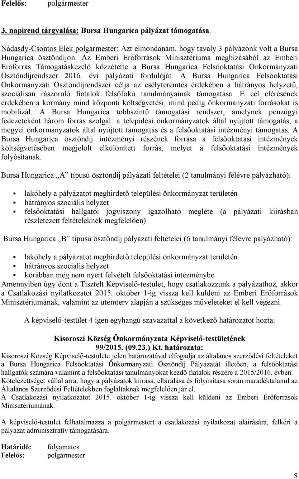 A Bursa Hungarica Felsőoktatási Önkormányzati Ösztöndíjrendszer célja az esélyteremtés érdekében a hátrányos helyzetű, szociálisan rászoruló fiatalok felsőfokú tanulmányainak támogatása.