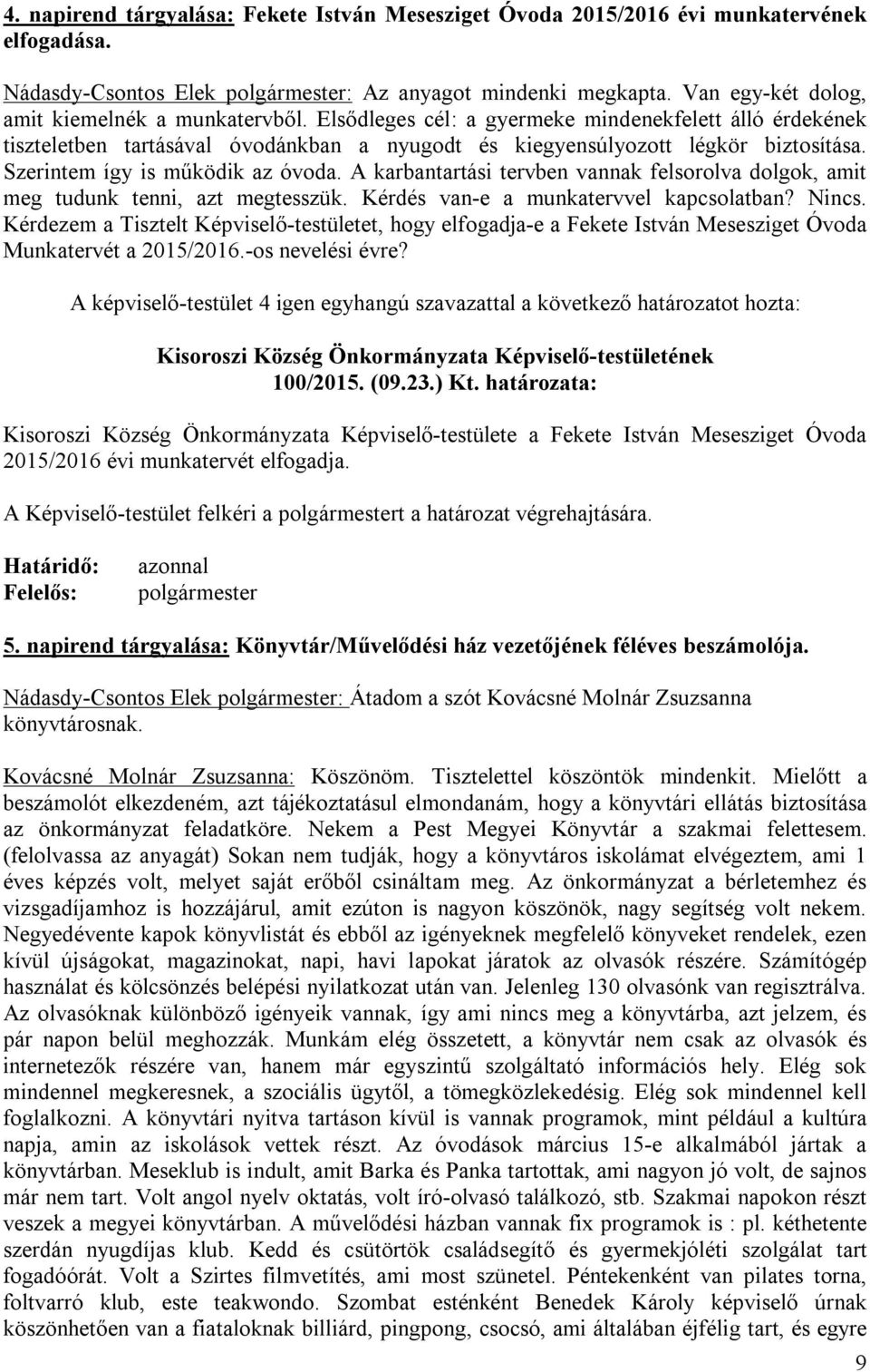 Szerintem így is működik az óvoda. A karbantartási tervben vannak felsorolva dolgok, amit meg tudunk tenni, azt megtesszük. Kérdés van-e a munkatervvel kapcsolatban? Nincs.