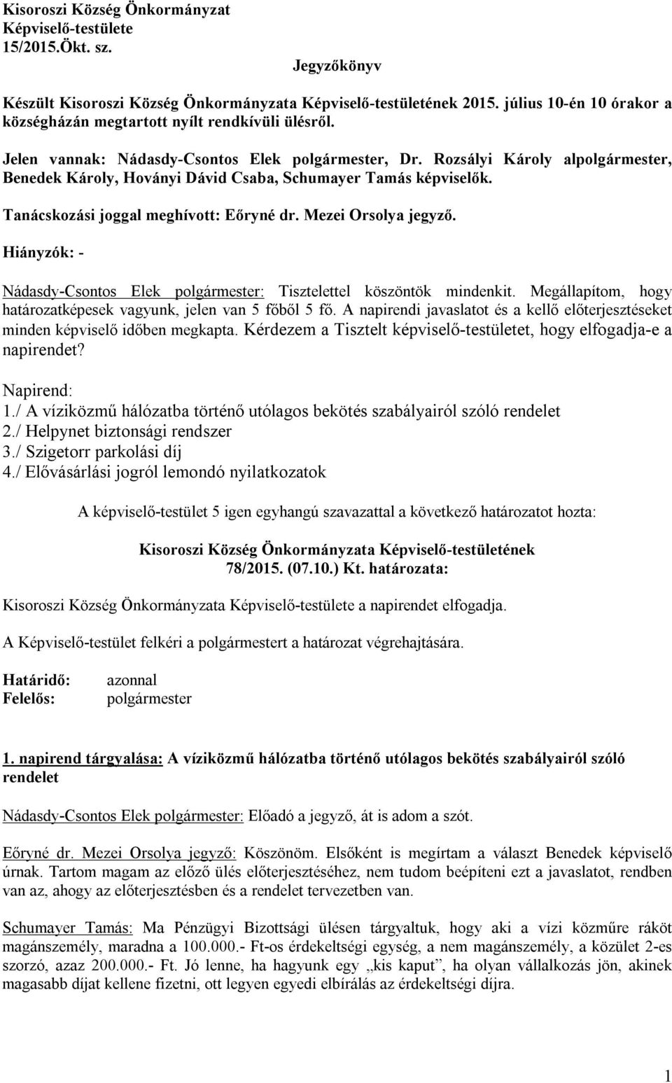 Mezei Orsolya jegyző. Hiányzók: - Nádasdy-Csontos Elek polgármester: Tisztelettel köszöntök mindenkit. Megállapítom, hogy határozatképesek vagyunk, jelen van 5 főből 5 fő.