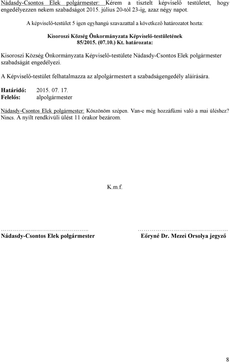 A Képviselő-testület felhatalmazza az alpolgármestert a szabadságengedély aláírására. Határidő: 2015. 07. 17.