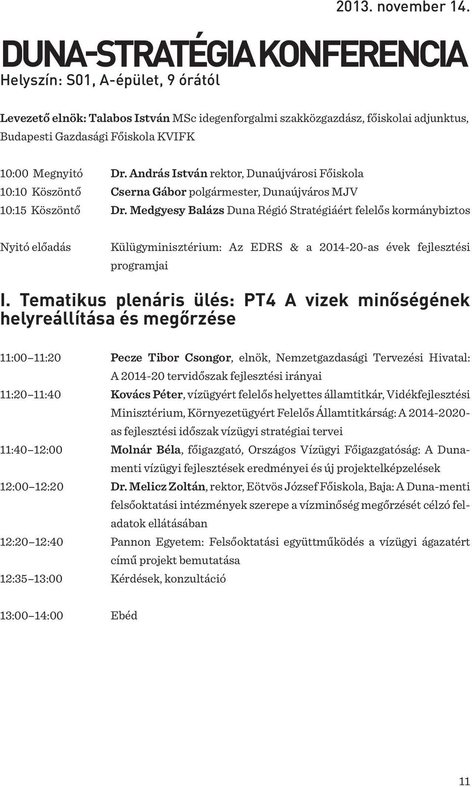 Dr. András István rektor, Dunaújvárosi Főiskola 10:10 Köszöntő Cserna Gábor polgármester, Dunaújváros MJV 10:15 Köszöntő Dr.