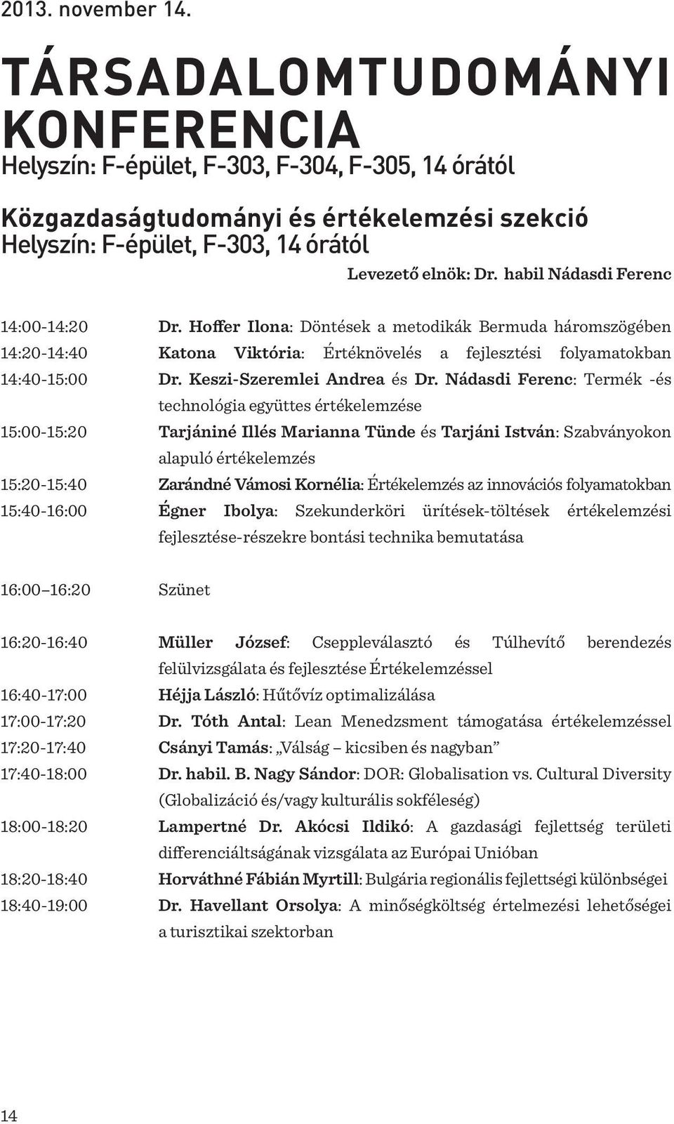 habil Nádasdi Ferenc 14:00-14:20 Dr. Hoffer Ilona: Döntések a metodikák Bermuda háromszögében 14:20-14:40 Katona Viktória: Értéknövelés a fejlesztési folyamatokban 14:40-15:00 Dr.